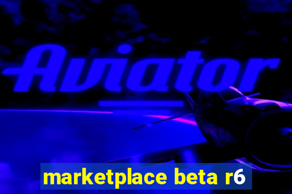 marketplace beta r6